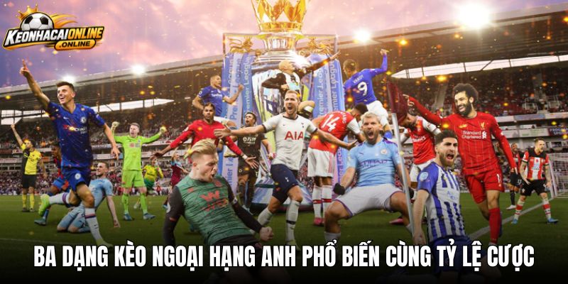 Ba dạng kèo ngoại hạng anh phổ biến cùng tỷ lệ cược