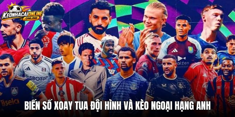 Biến số xoay tua đội hình và kèo ngoại hạng anh