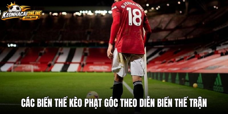 Các biến thể kèo phạt góc theo diễn biến thế trận