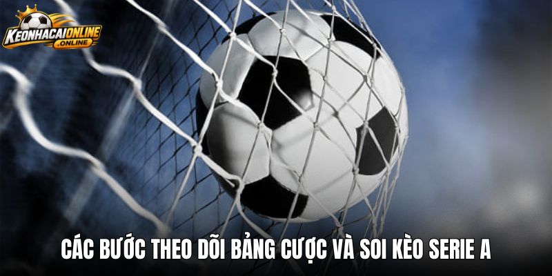 Các bước theo dõi bảng cược và soi kèo Serie A