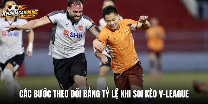 Các bước theo dõi bảng tỷ lệ khi soi kèo v-league