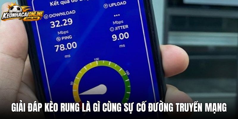 Giải đáp kèo rung là gì cùng sự cố đường truyền mạng