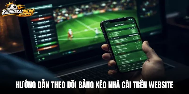 Hướng dẫn theo dõi bảng kèo nhà cái trực quan trên website