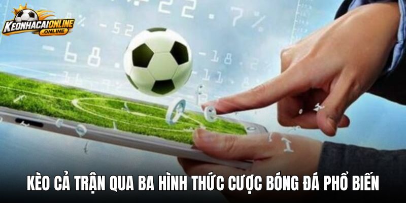 keo-ca-tran-qua-ba-hinh-thuc-cuoc-bong-da-pho-bien Kèo cả trận qua ba hình thức cược bóng đá phổ biến