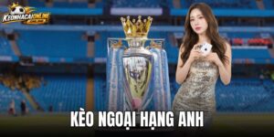 Kèo Ngoại Hạng Anh - Cách Đọc Biến Động Tỷ Lệ Chuẩn Xác