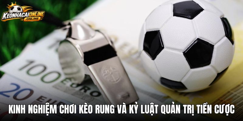 Kinh nghiệm chơi kèo rung và kỷ luật quản trị tiền cược