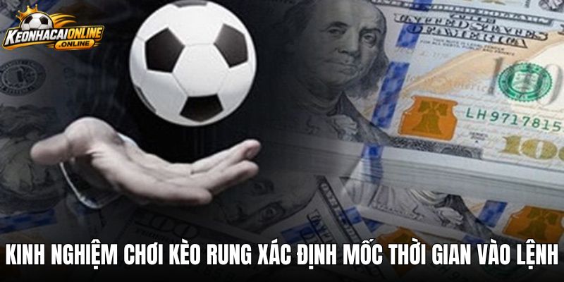 Kinh nghiệm chơi kèo rung xác định mốc thời gian vào lệnh