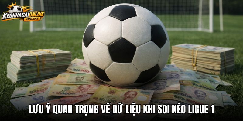 Lưu ý quan trọng về dữ liệu khi soi kèo Ligue 1