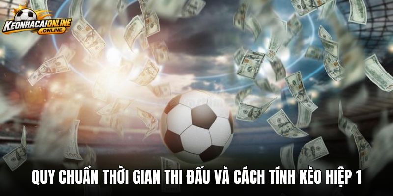 Quy chuẩn thời gian thi đấu và cách tính kèo hiệp 1