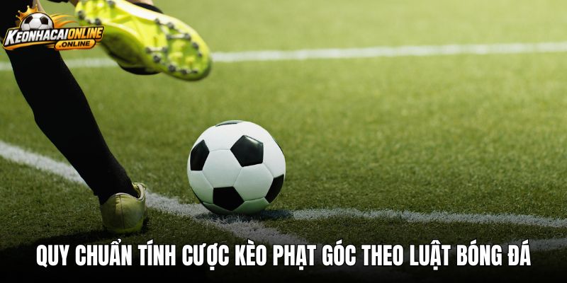 Quy chuẩn tính cược kèo phạt góc theo luật bóng đá