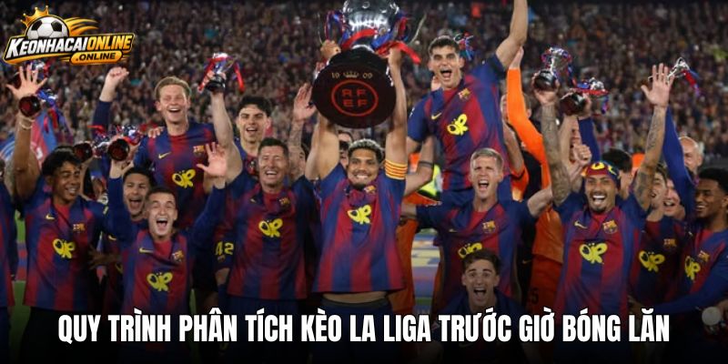 Quy trình phân tích kèo la liga trước giờ bóng lăn
