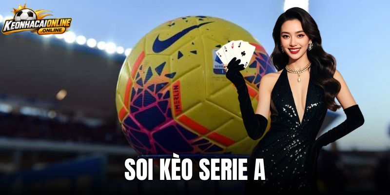 Soi Kèo Serie A - Biến Động Tỷ Lệ Kèo Và Dự Đoán Tỷ Số