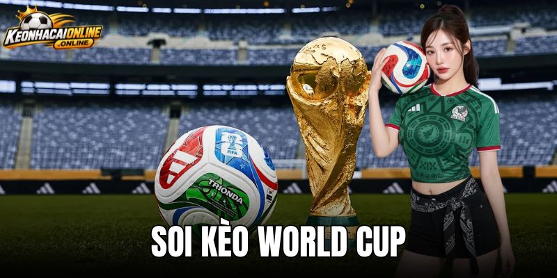 Soi Kèo World Cup - Nhận Định Tỷ Lệ Và Dự Đoán Trận Đấu