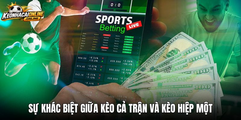 So sánh sự khác biệt giữa kèo cả trận và kèo hiệp một