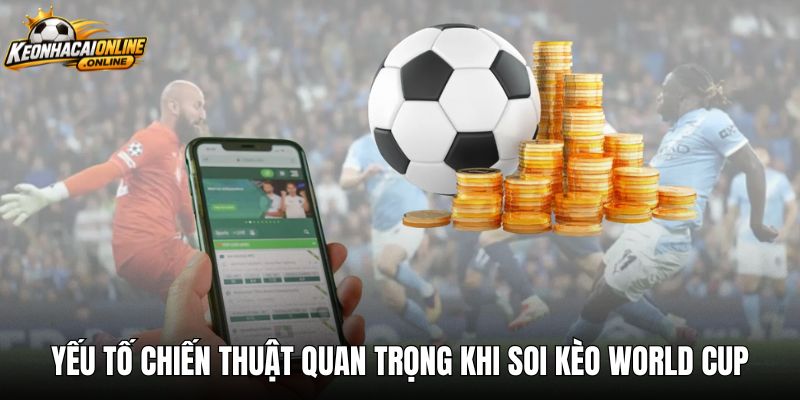 Yếu tố chiến thuật quan trọng khi soi kèo world cup